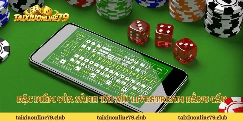 Đặc điểm của sảnh tài xỉu Livestream đẳng cấp