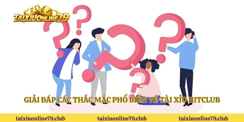 Giải đáp các thắc mắc phổ biến về tài xỉu Hitclub