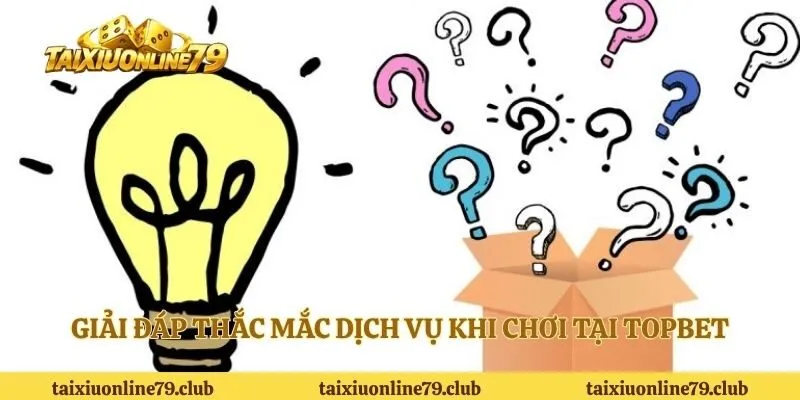 Giải đáp thắc mắc dịch vụ khi chơi tại Topbet