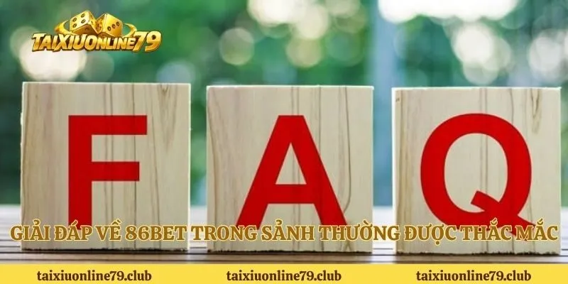 Giải đáp về 86BET trong sảnh thường được thắc mắc