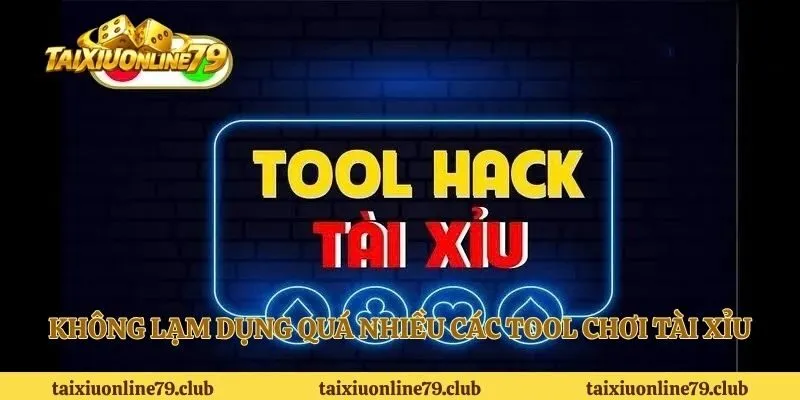 Không lạm dụng quá nhiều các tool chơi tài xỉu