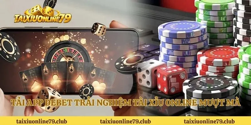 Tải app DEBET trải nghiệm tài xỉu online mượt mà