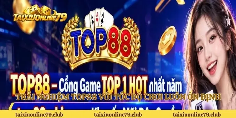 Trải nghiệm Top88 với tốc độ chơi luôn ổn định