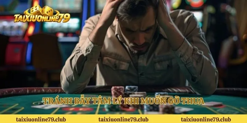 Tránh bẫy tâm lý khi muốn gỡ thua